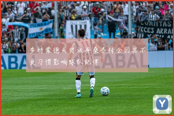 多特蒙德或将放弃桑乔转会因其不良习惯影响球队纪律