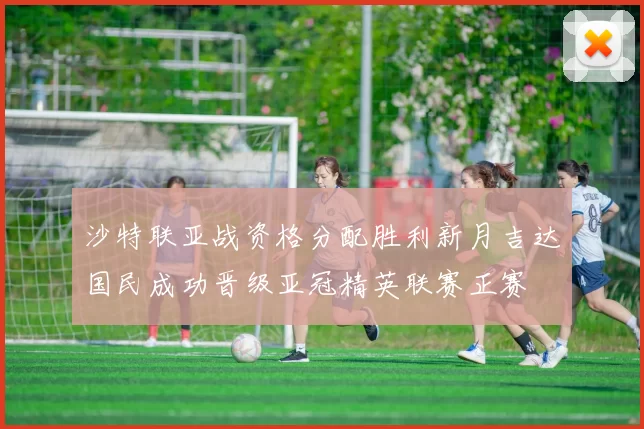 沙特联亚战资格分配胜利新月吉达国民成功晋级亚冠精英联赛正赛